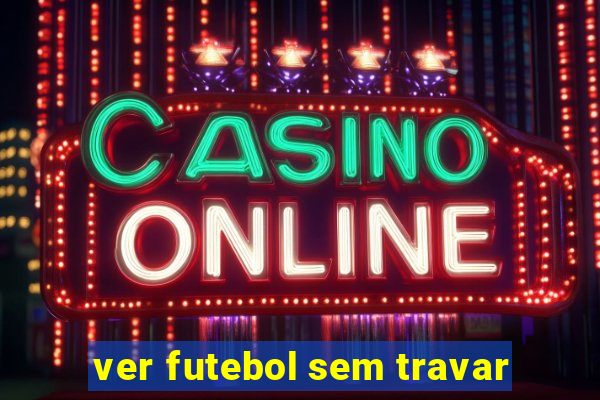 ver futebol sem travar